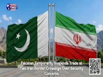 Pakistan Temporarily Suspends Trade at Two Iran Border Crossings Over Security Concerns