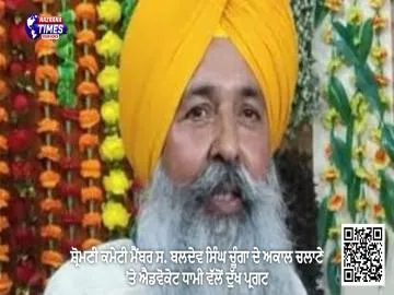 ਸ਼੍ਰੋਮਣੀ  ਕਮੇਟੀ ਮੈਂਬਰ ਸ. ਬਲਦੇਵ ਸਿੰਘ ਚੂੰਗਾ ਦੇ ਅਕਾਲ ਚਲਾਣੇ ’ਤੇ ਐਡਵੋਕੇਟ ਧਾਮੀ ਵੱਲੋਂ ਦੁੱਖ ਪ੍ਰਗਟ