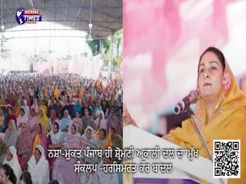 ਨਸ਼ਾ-ਮੁਕਤ ਪੰਜਾਬ ਹੀ ਸ਼੍ਰੋਮਣੀ ਅਕਾਲੀ ਦਲ ਦਾ ਮੁੱਖ ਸੰਕਲਪ -ਹਰਸਿਮਰਤ ਕੌਰ ਬਾਦਲ