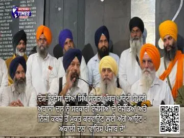 ਦੇਸ਼-ਵਿਦੇਸਾਂ ਦੀਆਂ ਸਿੱਖ ਸੰਗਤਾਂ ਪੰਥਕ ਪਾਰਟੀ ਸ਼੍ਰੋਮਣੀ ਅਕਾਲੀ ਦਲ ਨੂੰ ਸਰਕਾਰੀ ਏਜੰਸੀਆਂ ਦੇ ਏਜੰਡਿਆਂ ਅਤੇ  ਨਿੱਜੀ ਕਬਜ਼ੇ ਤੋਂ ਮੁਕਤ ਕਰਵਾਉਣ ਲਈ ਅੱਗੇ ਆਉਣ : ਅਕਾਲੀ ਦਲ 'ਵਾਰਿਸ਼ ਪੰਜਾਬ ਦੇ'