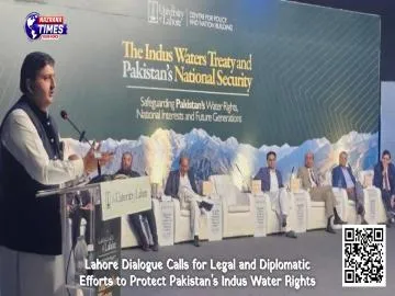 Lahore Dialogue Calls for Legal and Diplomatic Efforts to Protect Pakistan’s Indus Water Rights
