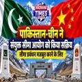 पाकिस्तान-चीन ने सीमा प्रबंधन मजबूत करने के लिए संयुक्त सीमा आयोग को किया सक्रिय