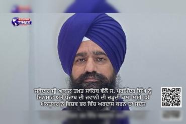 ਜਥੇਦਾਰ ਸ੍ਰੀ ਅਕਾਲ ਤਖ਼ਤ ਸਾਹਿਬ ਵੱਲੋਂ ਸ. ਪਰਮਿੰਦਰ ਸਿੰਘ ਨੂੰ ਇਨਸਾਫ਼ ਅਤੇ ਪੰਜਾਬ ਦੀ ਜਵਾਨੀ ਦੀ ਚੜ੍ਹਦੀ ਕਲਾ ਲਈ 28 ਅਕਤੂਬਰ ਨੂੰ ਵਿਸ਼ਵ ਭਰ ਵਿੱਚ ਅਰਦਾਸ ਕਰਨ ਦਾ ਸੰਦੇਸ਼
