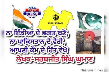 ਨਾ ਇੰਡੀਆ ਦੇ ਭਗਤ ਬਣੋ, ਨਾ ਪਾਕਿਸਤਾਨ ਦੇ ਵੈਰੀ, ਆਪਣੀ ਕੌਮ ਦੇ ਹਿੱਤ ਵੇਖੋ