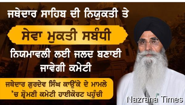 ਜਥੇਦਾਰ ਸਾਹਿਬ ਦੀ ਨਿਯੁਕਤੀ ਤੇ ਸੇਵਾ ਮੁਕਤੀ ਸਬੰਧੀ ਨਿਯਮਾਵਲੀ ਲਈ ਜਲਦ ਬਣਾਈ ਜਾਵੇਗੀ ਕਮੇਟੀ-ਐਡਵੋਕੇਟ ਧਾਮੀ