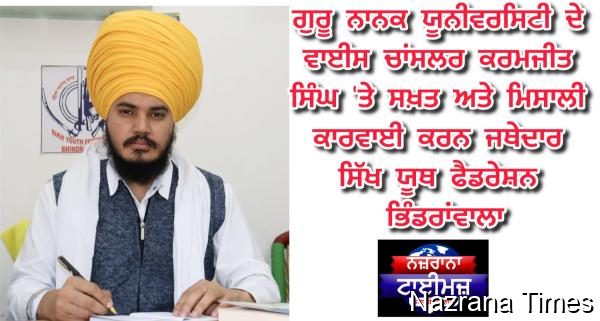 ਗੁਰੂ ਨਾਨਕ ਯੂਨੀਵਰਸਿਟੀ ਦੇ ਵਾਈਸ ਚਾਂਸਲਰ ਕਰਮਜੀਤ ਸਿੰਘ 'ਤੇ ਸਖ਼ਤ ਅਤੇ ਮਿਸਾਲੀ ਕਾਰਵਾਈ ਕਰਨ ਜਥੇਦਾਰ : ਸਿੱਖ ਯੂਥ ਫੈਡਰੇਸ਼ਨ ਭਿੰਡਰਾਂਵਾਲਾ