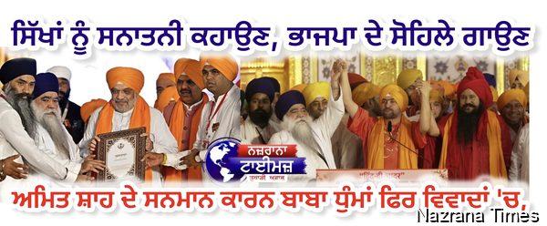 ਸਿੱਖਾਂ ਨੂੰ ਸਨਾਤਨੀ ਕਹਾਉਣ, ਭਾਜਪਾ ਦੇ ਸੋਹਿਲੇ ਗਾਉਣ  ਤੇ ਅਮਿਤ ਸ਼ਾਹ ਦੇ ਸਨਮਾਨ ਕਾਰਨ ਬਾਬਾ ਧੁੰਮਾਂ ਫਿਰ ਵਿਵਾਦਾਂ 'ਚ,  ਪੰਥ ਵਿੱਚ ਭਾਰੀ ਵਿਰੋਧ