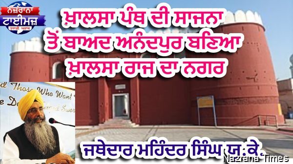 ਖ਼ਾਲਸਾ ਪੰਥ ਦੀ ਸਾਜਨਾ ਤੋਂ ਬਾਅਦ ਅਨੰਦਪੁਰ ਬਣਿਆ ਖ਼ਾਲਸਾ ਰਾਜ ਦਾ ਨਗਰ