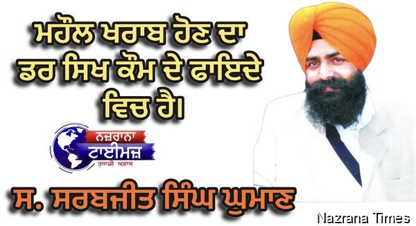 ਮਹੌਲ ਖਰਾਬ ਹੋਣ ਦਾ ਡਰ ਸਿਖ ਕੌਮ ਦੇ ਫਾਇਦੇ ਵਿਚ ਹੈ।