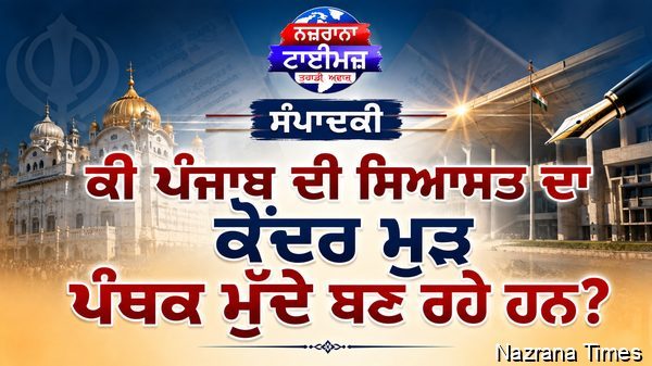 ਕੀ ਪੰਜਾਬ ਦੀ ਸਿਆਸਤ ਦਾ ਕੇਂਦਰ ਮੁੜ ਪੰਥਕ ਮੁੱਦੇ ਬਣ ਰਹੇ ਹਨ?